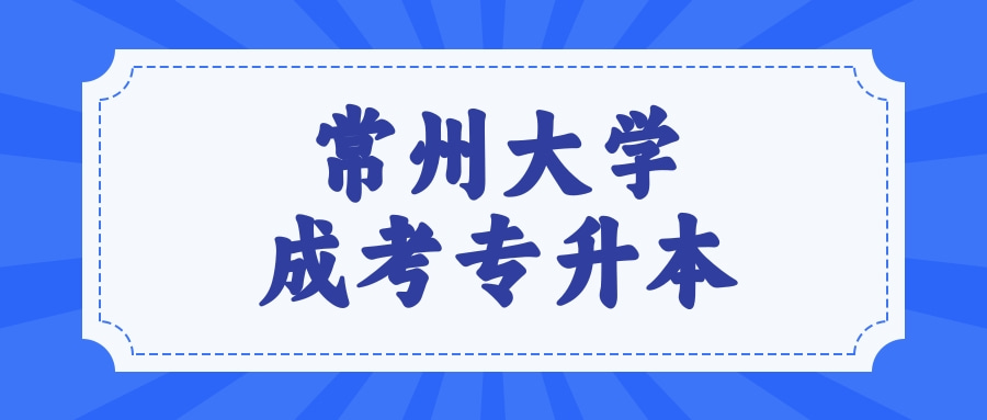 常州大学成考专升本2024年报名入口正式开 常州大学成考专升本2024年报名入口正式开